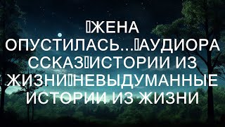 📌Жена опустилась...📌Аудиорассказ📌Истории из жизни📌Невыдуманные истории из жизни