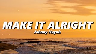 Johnny Huynh - MAKE IT ALRIGHT (slowed + reverb)