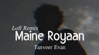 Maine Royaan Lofi - Remix || Tanveer Evan || SR Lofi Vibes