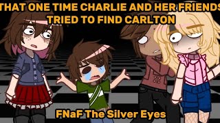 Charlie And her friends tried to find Carlton || Silver Eyes||