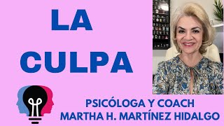 LA CULPA. Psicóloga y Coach Martha H. Martínez Hidalgo