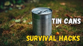 Tin Cans: 10 Survival Hacks You Never Knew!