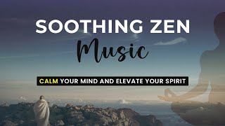 Calm Your Mind and Elevate Your Spirit: Soothing Zen Music for Deep Relaxation, Study, and Sleep