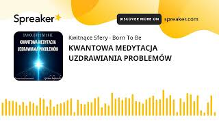 #22) KWANTOWA MEDYTACJA UZDRAWIANIA PROBLEMÓW