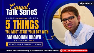 5 THINGS YOU MUST START YOUR DAY WITH || CASUAL TALK SERIES WITH MANMOHAN BHAIYA || EP 2 || JEE 2025