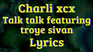 Charli xcx - Talk talk featuring troye sivan (Lyrics)