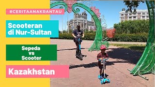 CERITA ANAK RANTAU : MENIKMATI FASILITAS UMUM NUR-SULTAN, TIM SCOOTER VS TIM SEPEDA (KAZAKHSTAN)