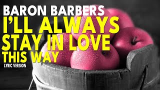 I'LL ALWAYS STAY IN LOVE THIS WAY - BARON BARBERS (Lyric Version)