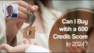 Can I Buy a House With a 600 Credit Score in 2024?