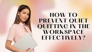 How to prevent quiet quitting in the workspace effectively?