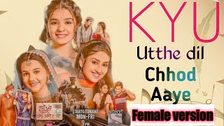 Kyu utthe dil chhod Aaye Tittle track | female version