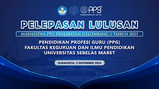 Pelepasan Lulusan Mahasiswa PPG PRAJABATAN Gelombang 1 Tahun 2023 PPG FKIP UNS