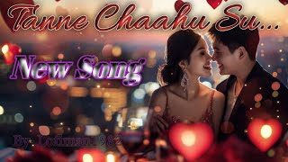 Tanne Chaahu Su || new song || haryanvi song || youtube video || boliwood Song || songs ||