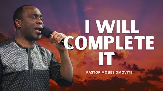 I Will Complete It  I  Pastor Moses Omoviye