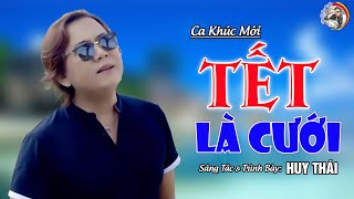 Sáng Tác 🎶 TẾT LÀ CƯỚI ✔️ SÁNG TÁC & TRÌNH BÀY- HUY THÁI ⏩️ NGHE TAN NÁT CÕI LÒNG😥