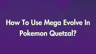 How To Use Mega Evolve In Pokemon Quetzal?