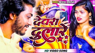 #Video | देवरा दुलारे #Shravan_Sawan | देवर भौजाई का मज़ेदार गीत | Dewara Dulare |New Bhojpuri Video