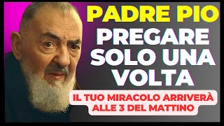 DITE ORA QUESTA POTENTE PREGHIERA A PADRE PIO E ALLE TRE DEL MATTINO ARRIVERÀ UN MIRACOLO