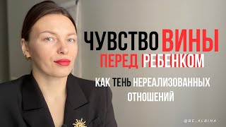 ЧУВСТВО ВИНЫ перед ребенком. Из-за чего? К чему приводит? Как разрешить и завершить?