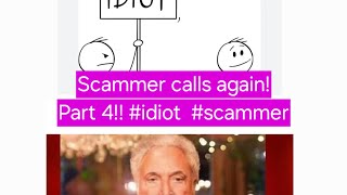 Scammer calls again!! Part 4! #idiots