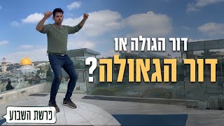 פרשת השבוע - דור הגולה או דור הגאולה?