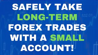 Safely Take Long-Term Forex Trades With A Small Account!