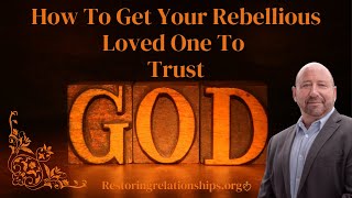 How To Get Your Rebellious Loved One To Trust God | Christian Psychologist Dominic Herbst