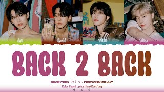 SEVENTEEN (세븐틴)  -'BACK 2 BACK’ LYRICS_PERFORMANCE UNIT (Color Coded Lyrics)_[Han/Rom/Eng]