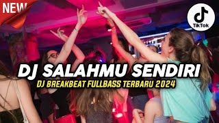 DJ BREAKBEAT 2024 | DJ SALAHMU SENDIRI - KINI SETELAH KU TEMUKAN DIA FULLBASS TERBARU