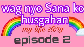 Wag nyo Sana ko husgahan(my life story)episode2