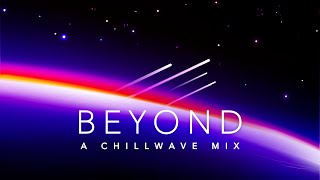 Beyond - A Chillwave Mix