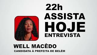 Hoje às 22h entrevista com Well Macêdo candidata a prefeita de Belém