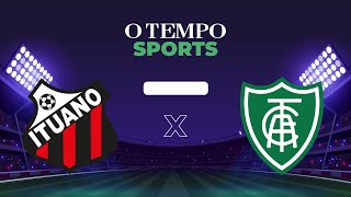 AMÉRICA x ITUANO - Veja AO VIVO a transmissão da partida