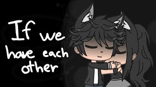 If We Have Each Other ||GLMV||