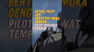 KETIKA PILOT UFO BERTATAP MUKA DENGAN PILOT PESAWAT TEMPUR