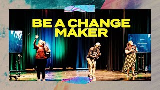 Be A Change Maker • Oak Community Church