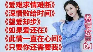 超好听柔情DJ，爆火歌曲《爱难求情难断》深情败给时间望爱却步