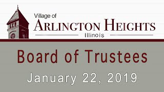 January 22, 2019 -  Board of Trustee Meeting - Village of Arlington Heights, IL