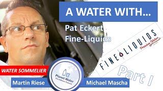 A Water With... Martin Riese & Michael Mascha Water Sommelier with Pat Eckert, Fine-Liquids Part I