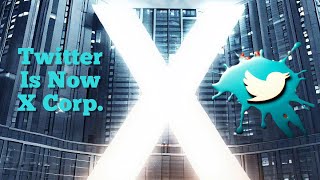 X Is Happening: Twitter Is Now X Corp