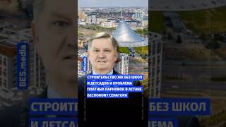 🏗🅿️ Строительство ЖК без школ и детсадов и проблема платных парковок в Астане беспокоит сенатора