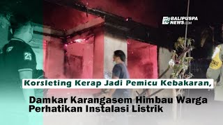 Korsleting Kerap Jadi Pemicu Kebakaran, Damkar Karangasem Himbau Warga Perhatikan Instalasi Listrik