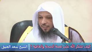 كيف نشكر الله على نعمة الصحة والعافية ؟ - الشيخ سعد العتيق