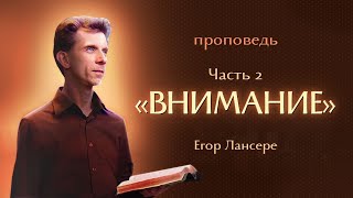 «ВНИМАНИЕ» – 2 часть – Егор Лансере – Служение 03.07.2024