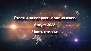 Ответы на вопросы подписчиков Август 2023 года | Часть вторая