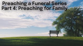 Preaching a Funeral Service, Part 4: Preaching for Family