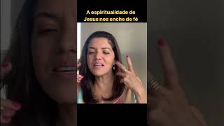 A Espiritualidade de Jesus nos enche de fé!