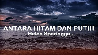 Helen Sparingga__Antara Hitam Dan Putih ( Lyrics )