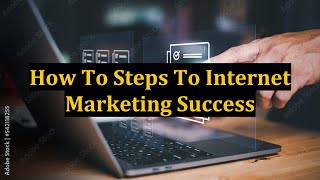 How To Steps To Internet Marketing Success