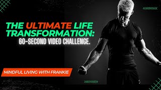 The Ultimate Life Transformation: 60-Second Video Challenge |Motivation |Mindful living with Frankie